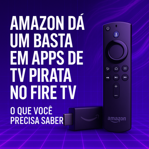 Amazon dá um basta em apps de TV pirata no Fire TV — o que você precisa saber
