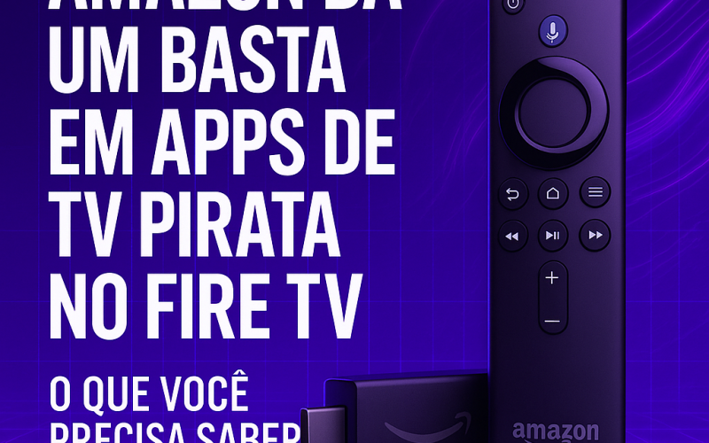 Amazon dá um basta em apps de TV pirata no Fire TV — o que você precisa saber